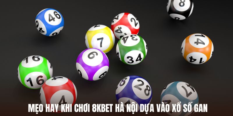 Mẹo hay khi chơi 8KBET Hà Nội dựa vào xổ số gan