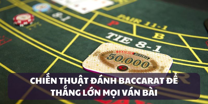 Áp dụng các chiến thuật thắng lớn trong game Baccarat