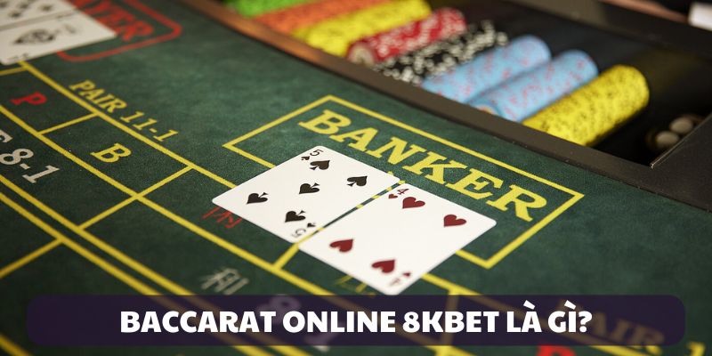 Giới thiệu Baccarat online 8KBET