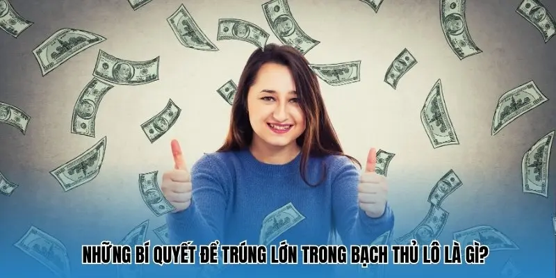 Những bí quyết để trúng lớn trong bạch thủ lô là gì?