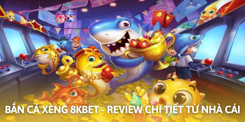 Bắn Cá Xèng 8KBET - Giải Trí Đỉnh Cao, Nhận Quà Cực Khủng