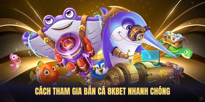 Các bước cụ thể để tham gia bắn cá 8kbet