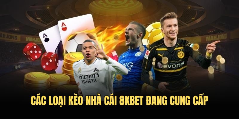 Các loại kèo nhà cái 8KBET đang cung cấp