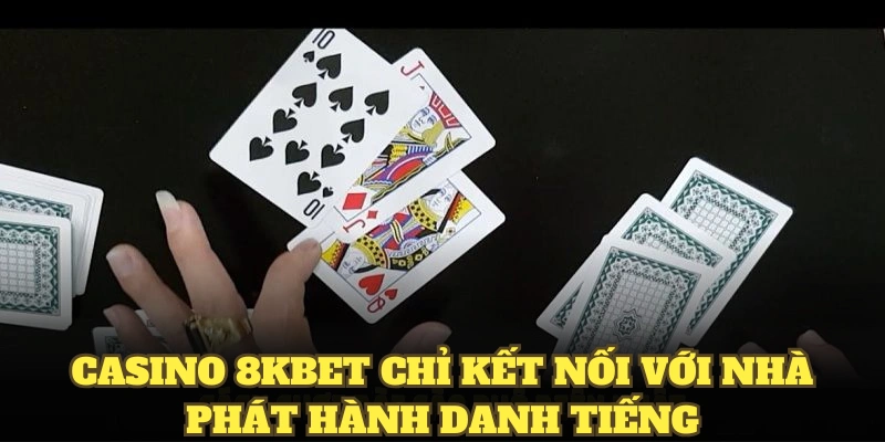 Casino 8KBET chỉ kết nối với nhà phát hành danh tiếng hàng đầu 