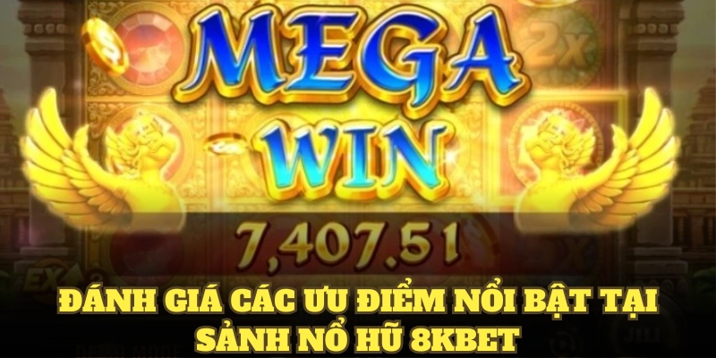 Đánh giá các ưu điểm nổi bật tại sảnh nổ hũ 8KBET