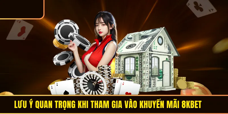 Lưu ý cần nhớ khi tham gia vào khuyến mãi 8KBET 