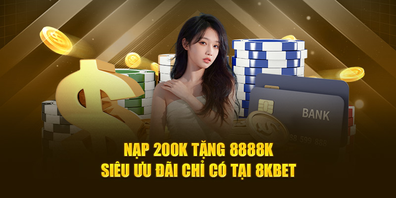Nạp 200k Tặng 8888k - Siêu Ưu Đãi Chỉ Có Tại 8KBET