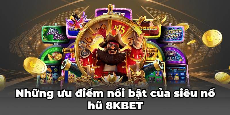 Những ưu điểm nổi bật của siêu nổ hũ 8KBET 