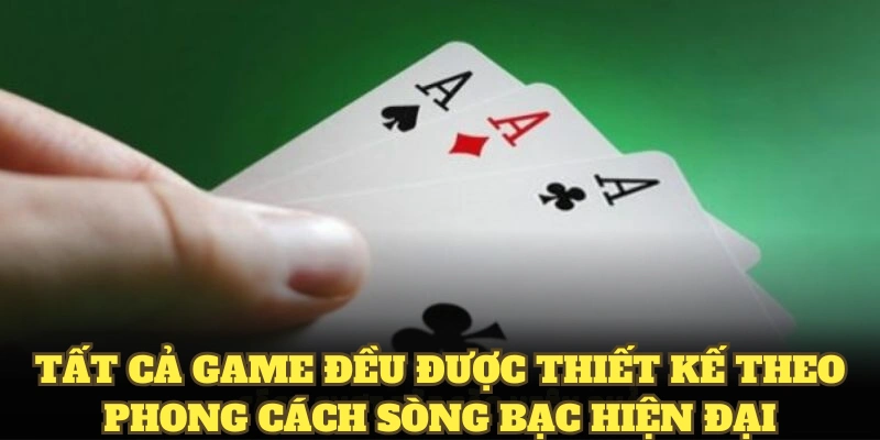 Tất cả game đều được thiết kế theo phong cách sòng bạc hiện đại 