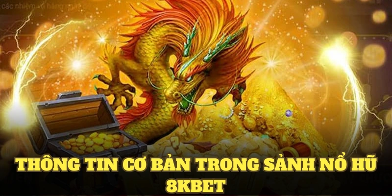 Một số thông tin cơ bản trong sảnh nổ hũ 8KBET
