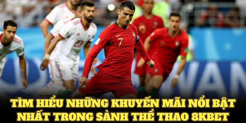 Tìm hiểu những khuyến mãi nổi bật nhất trong sảnh thể thao 8KBET