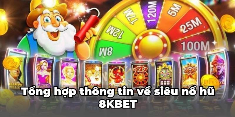 Tổng hợp thông tin về siêu nổ hũ 8KBET 