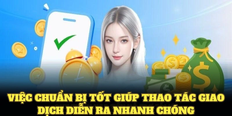 Việc chuẩn bị tốt giúp thao tác giao dịch diễn ra nhanh chóng 
